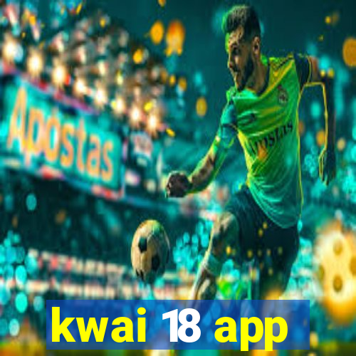 kwai 18 app